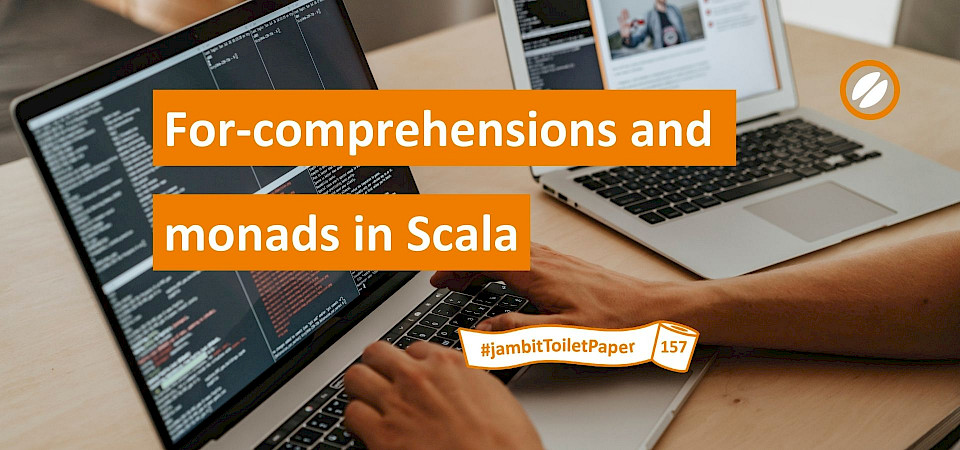 jambit ToiletPaper #157: For-comprehensions and monads in Scala