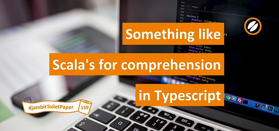 jambit-ToiletPaper-159-Visual_Scala's-for-comprehension-in-Typescript